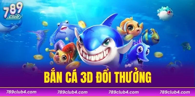 Bắn Cá 3D Đổi Thưởng