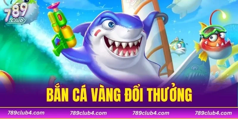 Bắn Cá Vàng Đổi Thưởng
