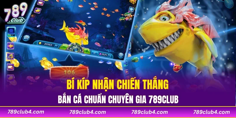 Bí kíp nhận chiến thắng bắn cá chuẩn chuyên gia 789CLUB