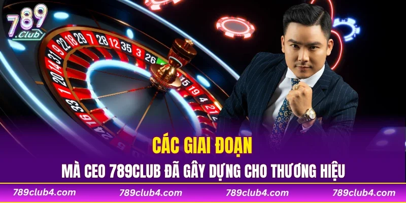 Các giai đoạn mà CEO 789CLUB đã gây dựng cho thương hiệu