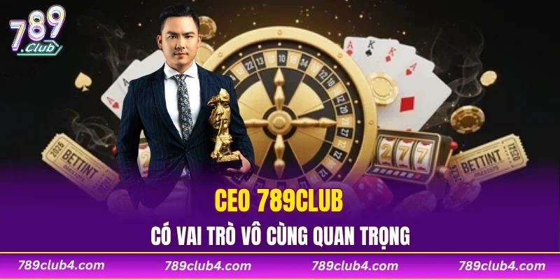 CEO 789CLUB có vai trò vô cùng quan trọng