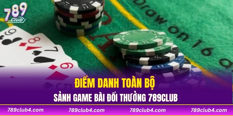 Điểm danh toàn bộ sảnh game bài đổi thưởng 789CLUB