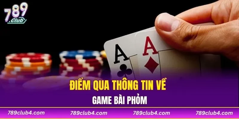 Điểm qua thông tin về game bài Phỏm
