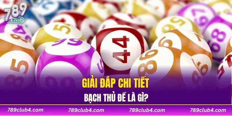 Giải đáp chi tiết bạch thủ đề là gì