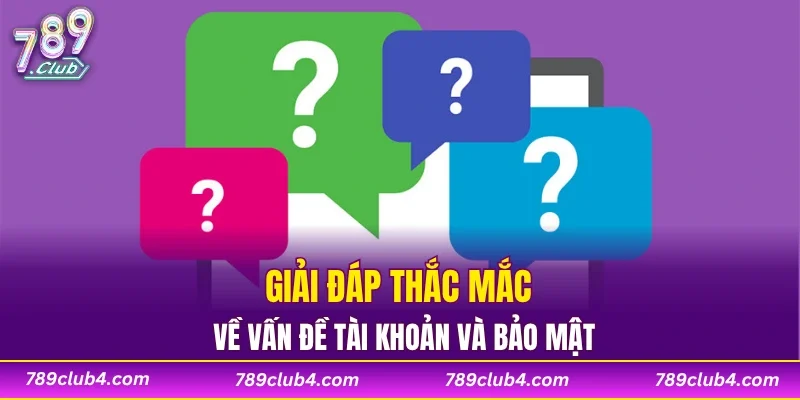 Giải đáp thắc mắc về vấn đề tài khoản và bảo mật