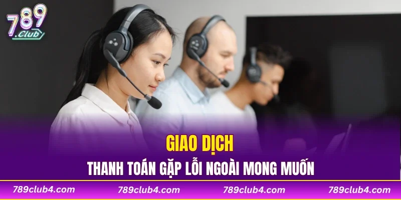 Giao dịch thanh toán gặp lỗi ngoài mong muốn