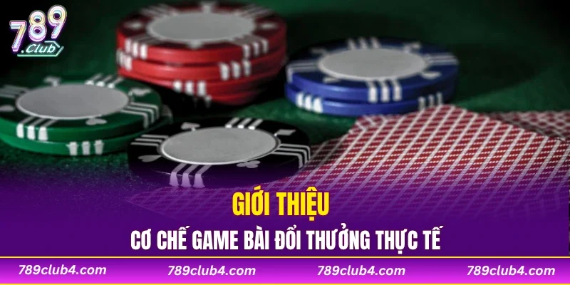 Giới thiệu cơ chế game bài đổi thuởng thực tế