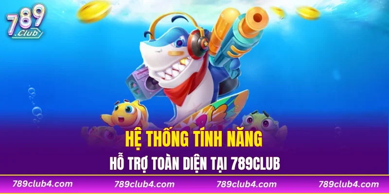 Hệ thống tính năng hỗ trợ toàn diện tại 789CLUB