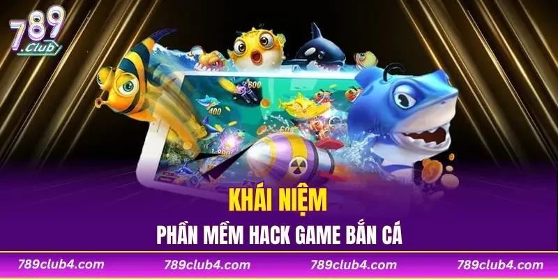 Khái niệm về phần mềm game hack bắn cá