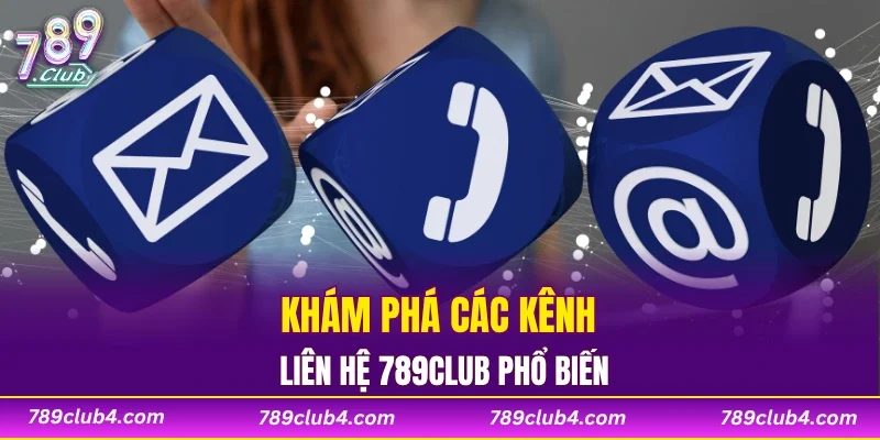 Khám phá các kênh liên hệ 789CLUB phổ biến