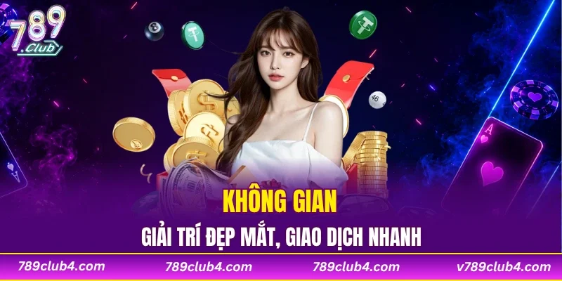 Không gian giải trí đẹp mắt, giao dịch nhanh