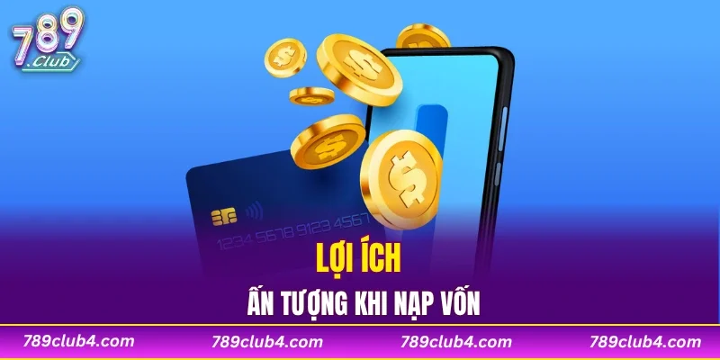 Lợi ích ấn tượng khi nạp vốn