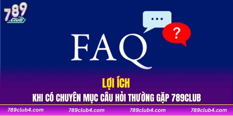 Lợi ích khi có chuyên mục câu hỏi thường gặp 789CLUB