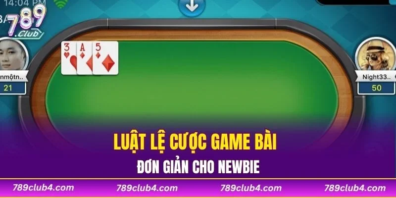 Luật lệ cược game bài đơn giản cho newbie