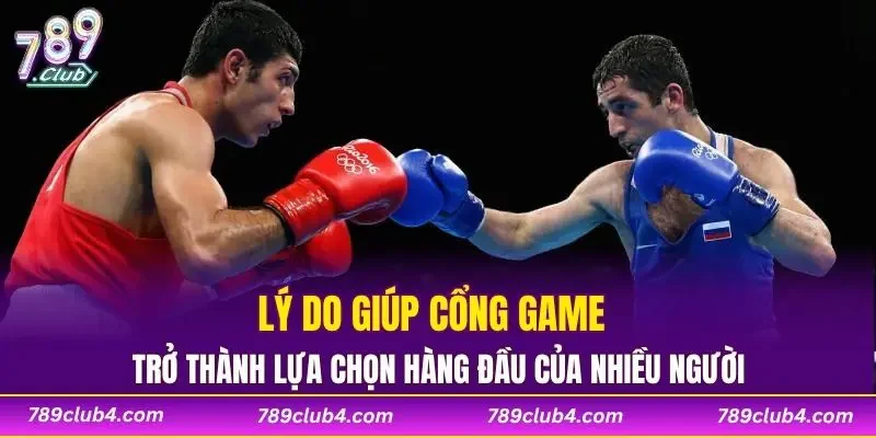 Lý do giúp cổng game trở thành lựa chọn hàng đầu của nhiều người