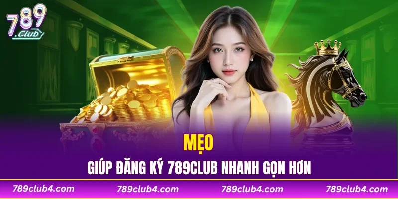 Mẹo giúp đăng ký 789CLUB nhanh gọn hơn