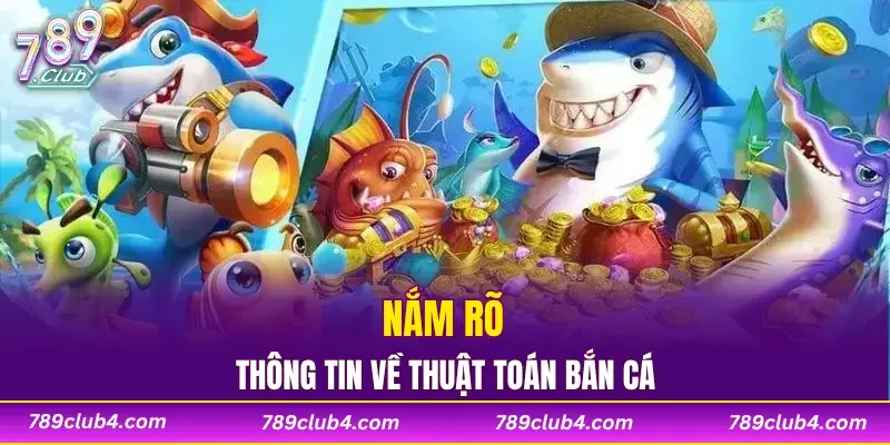 Nắm rõ thông tin về thuật toán bắn cá
