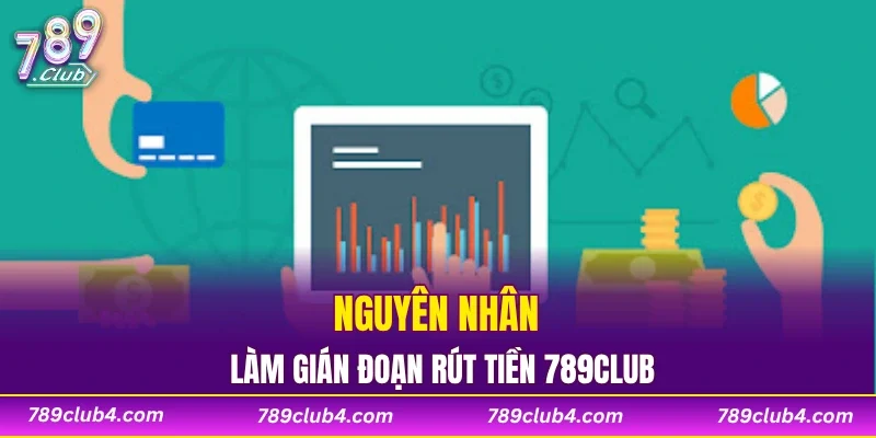Nguyên nhân làm gián đoạn rút tiền 789CLUB