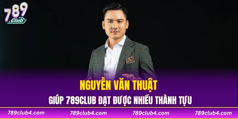 Nguyễn Văn Thuật giúp 789CLUB đạt được nhiều thành tựu