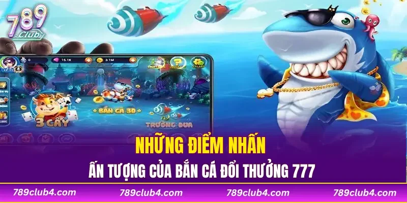 Những điểm nhất ấn tượng của bắn cá đổi thưởng 777