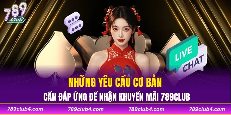 Những yêu cầu cơ bản cần đáp ứng để nhận khuyến mãi 789CLUB
