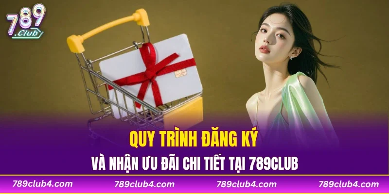 Quy trình đăng ký và nhận ưu đãi chi tiết tại 789CLUB