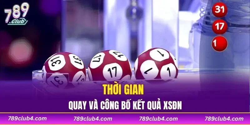 Thời gian quay và công bố kết quả XSĐN