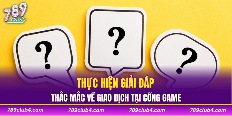 Thực hiện giải đáp thắc mắc về giao dịch tại cổng game