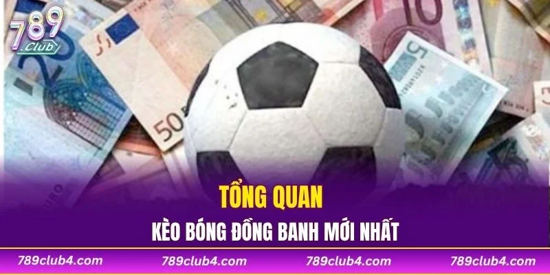 Tổng quan về kèo bóng đồng banh mới nhất