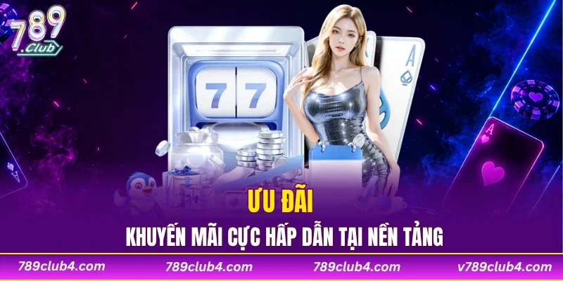 Ưu đãi khuyến mãi cực hấp dẫn tại nền tảng