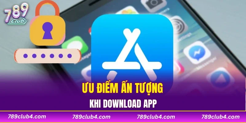 Ưu điểm ấn tượng khi download app