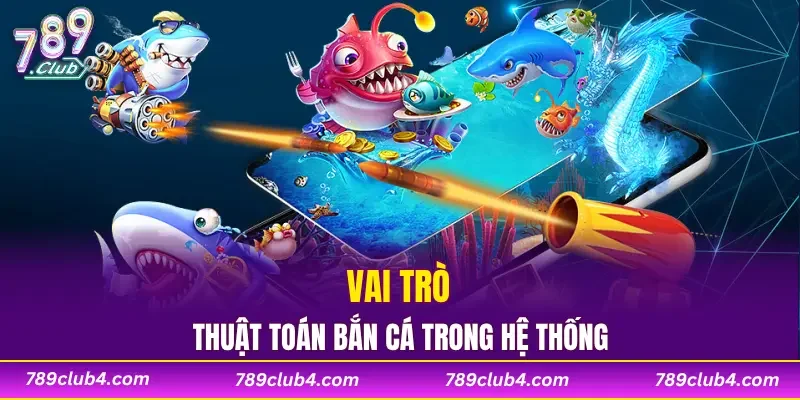 Vai trò của thuật toán bắn cá trong hệ thống